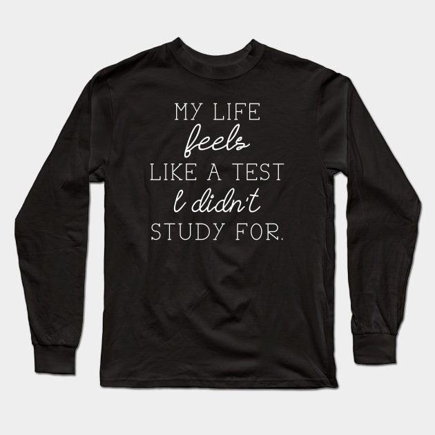 My Life Feels Like A Test I Didn't Study For Long Sleeve T-Shirt by LuckyFoxDesigns